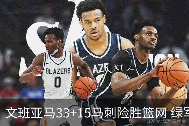 文班亚马33+15马刺险胜篮网 绿军屠奇才5连胜